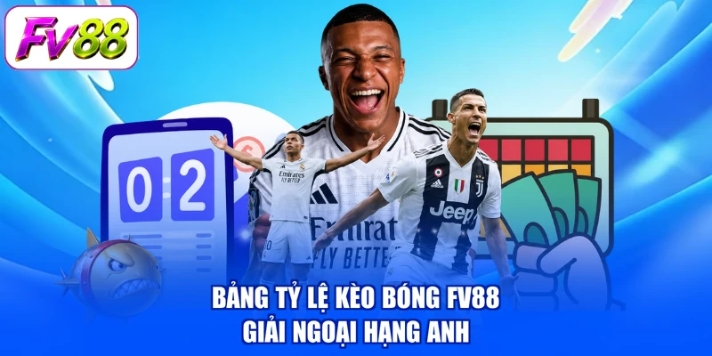 Bảng tỷ lệ kèo bóng FV88 giải Ngoại Hạng Anh
