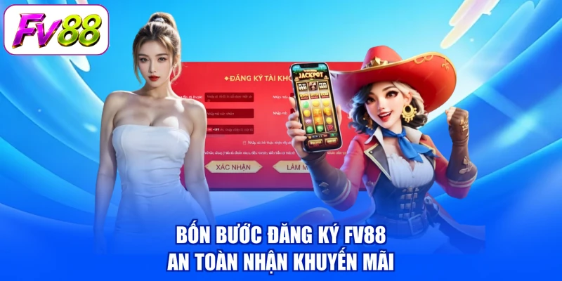 Bốn bước đăng ký FV88 an toàn nhận khuyến mãi