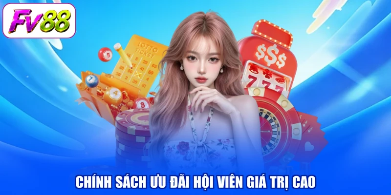 Chính sách ưu đãi hội viên giá trị cao