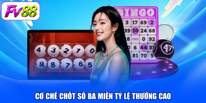 Cơ chế chốt số ba miền tỷ lệ thưởng cao