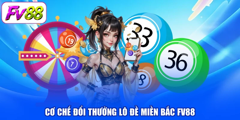 Cơ chế đổi thưởng lô đề miền Bắc FV88