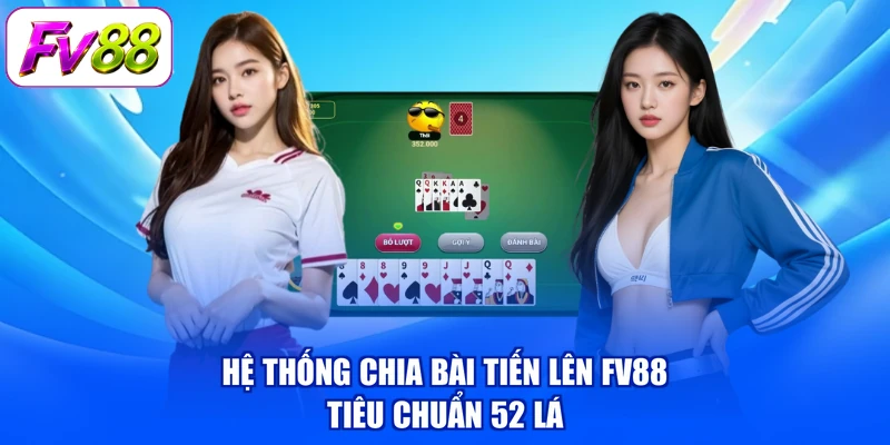 Hệ thống chia bài tiến lên FV88 tiêu chuẩn 52 lá