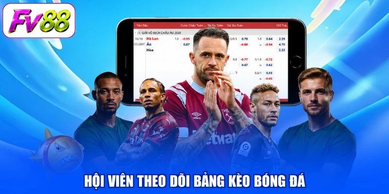 Hội viên theo dõi bảng kèo bóng đá