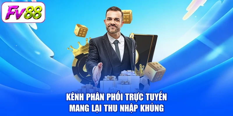 Kênh phân phối trực tuyến mang lại thu nhập khủng