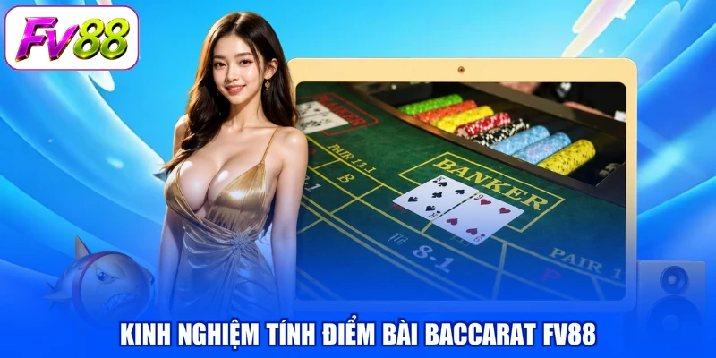 Kinh nghiệm tính điểm bài Baccarat FV88