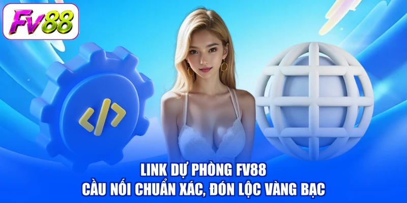 Link Dự Phòng FV88 - Cầu Nối Chuẩn Xác, Đón Lộc Vàng Bạc