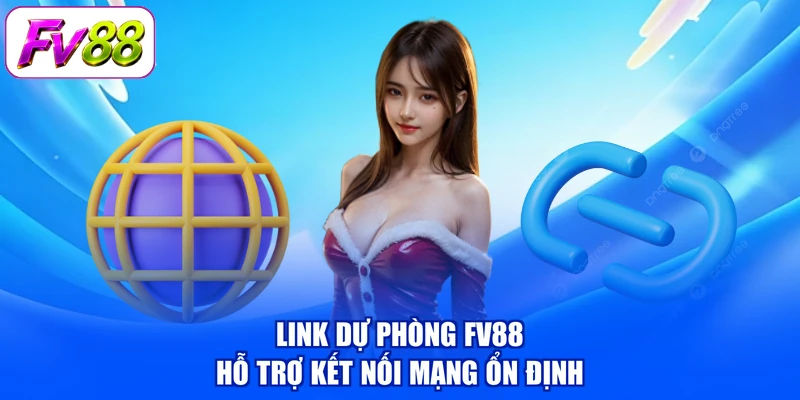 Link dự phòng FV88 hỗ trợ kết nối mạng ổn định