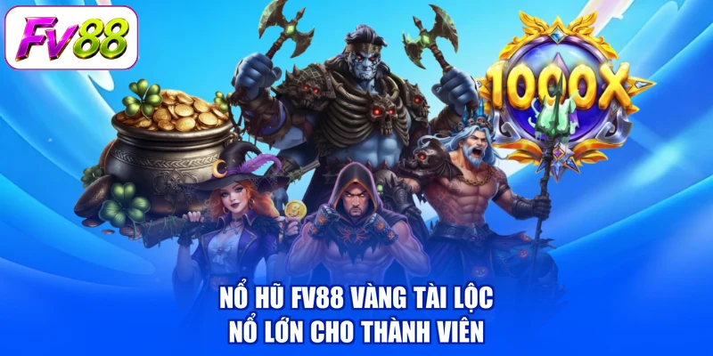 Nổ hũ FV88 vàng tài lộc nổ lớn cho thành viên