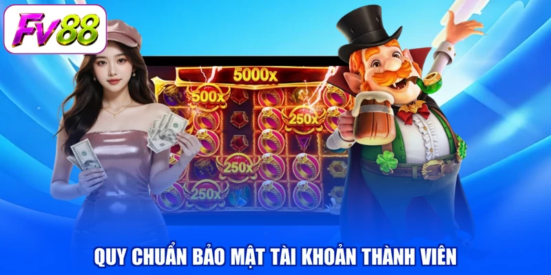 Quy chuẩn bảo mật tài khoản thành viên