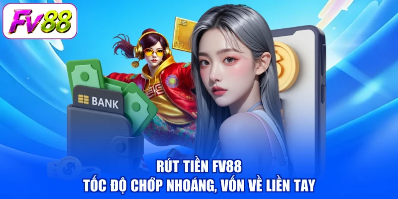 Rút Tiền FV88 - Tốc Độ Chớp Nhoáng, Vốn Về Liền Tay
