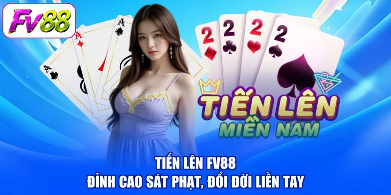 Tiến Lên FV88 - Đỉnh Cao Sát Phạt, Đổi Đời Liền Tay